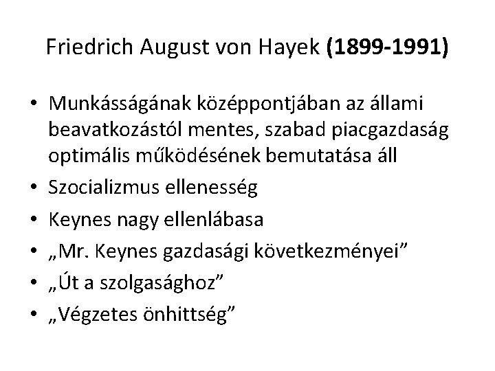 Friedrich August von Hayek (1899 -1991) • Munkásságának középpontjában az állami beavatkozástól mentes, szabad
