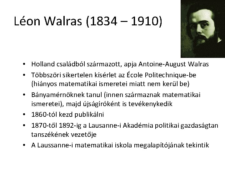 Léon Walras (1834 – 1910) • Holland családból származott, apja Antoine-August Walras • Többszöri