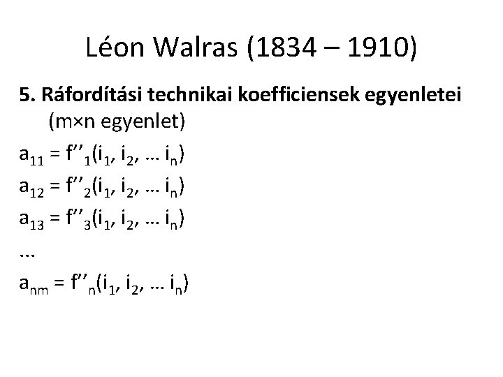 Léon Walras (1834 – 1910) 5. Ráfordítási technikai koefficiensek egyenletei (m×n egyenlet) a 11