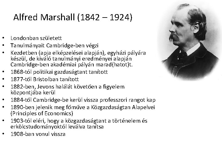 Alfred Marshall (1842 – 1924) • Londonban született • Tanulmányait Cambridge-ben végzi • Kezdetben