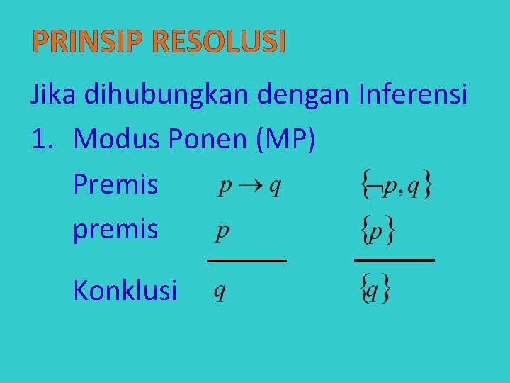 PRINSIP RESOLUSI Jika dihubungkan dengan Inferensi 1. Modus Ponen (MP) Premis premis Konklusi 