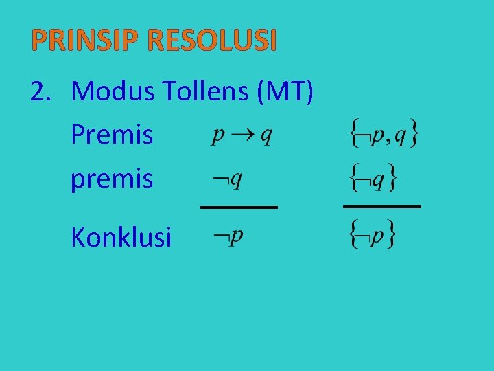 PRINSIP RESOLUSI 2. Modus Tollens (MT) Premis premis Konklusi 