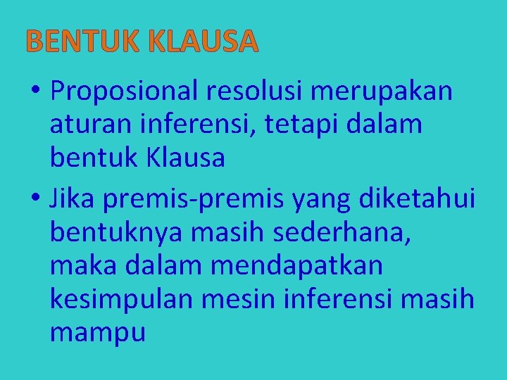 BENTUK KLAUSA • Proposional resolusi merupakan aturan inferensi, tetapi dalam bentuk Klausa • Jika