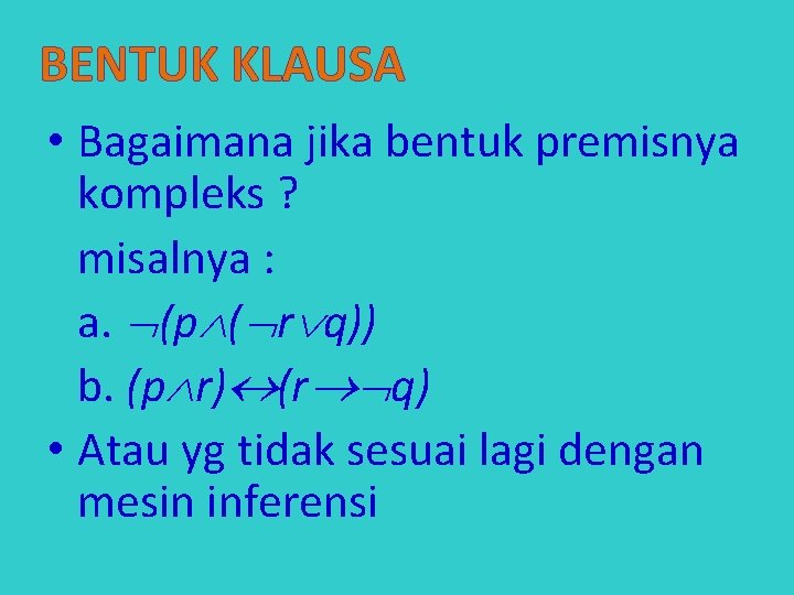 BENTUK KLAUSA • Bagaimana jika bentuk premisnya kompleks ? misalnya : a. (p (