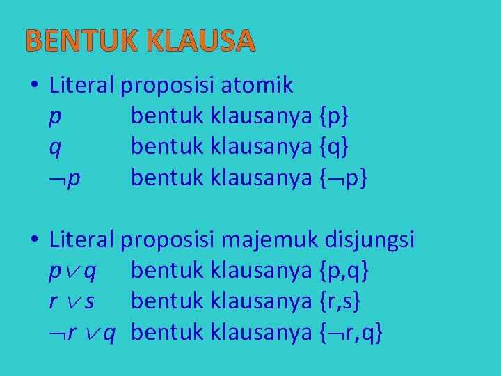 BENTUK KLAUSA • Literal proposisi atomik p bentuk klausanya {p} q bentuk klausanya {q}