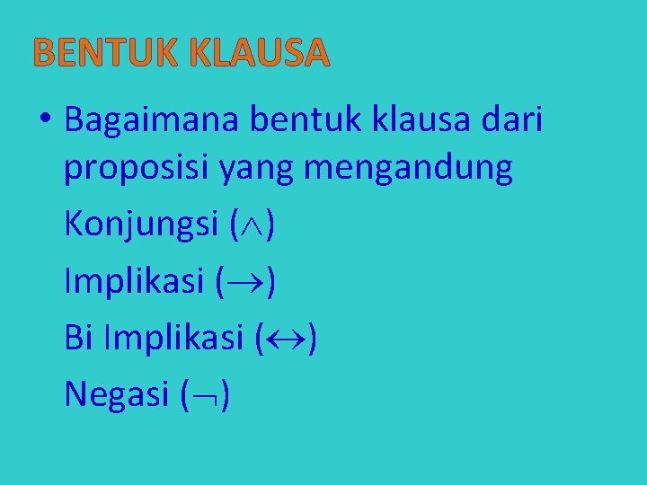 BENTUK KLAUSA • Bagaimana bentuk klausa dari proposisi yang mengandung Konjungsi ( ) Implikasi