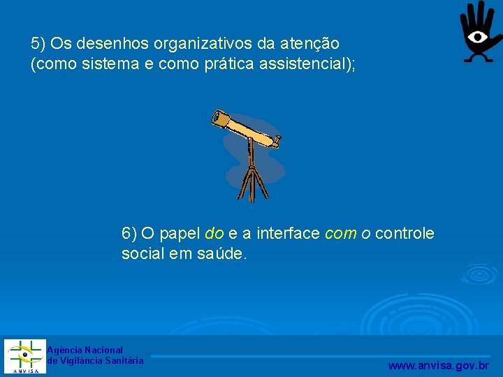 5) Os desenhos organizativos da atenção (como sistema e como prática assistencial); 6) O