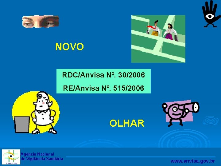 NOVO RDC/Anvisa Nº. 30/2006 RE/Anvisa Nº. 515/2006 OLHAR Agência Nacional de Vigilância Sanitária www.