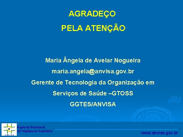 AGRADEÇO PELA ATENÇÃO Maria ngela de Avelar Nogueira maria. angela@anvisa. gov. br Gerente de