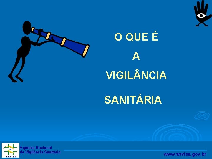 O QUE É A VIGIL NCIA SANITÁRIA? Agência Nacional de Vigilância Sanitária www. anvisa.