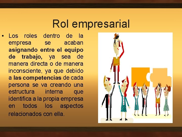 Rol empresarial • Los roles dentro de la empresa se acaban asignando entre el