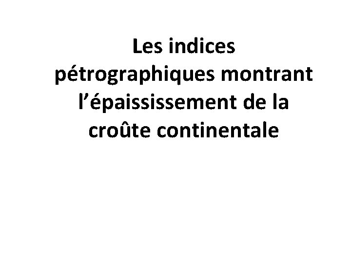 Les indices pétrographiques montrant l’épaississement de la croûte continentale 