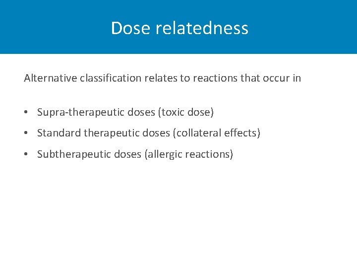 Dose relatedness Alternative classification relates to reactions that occur in • Supra-therapeutic doses (toxic