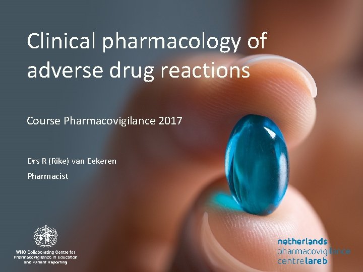 Clinical pharmacology of adverse drug reactions Course Pharmacovigilance 2017 Drs R (Rike) van Eekeren