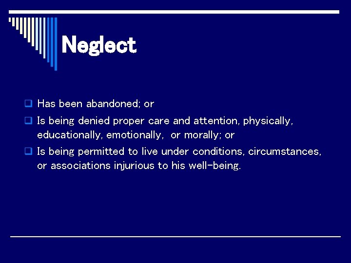 Neglect q Has been abandoned; or q Is being denied proper care and attention,