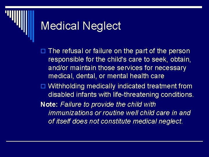 Medical Neglect o The refusal or failure on the part of the person responsible