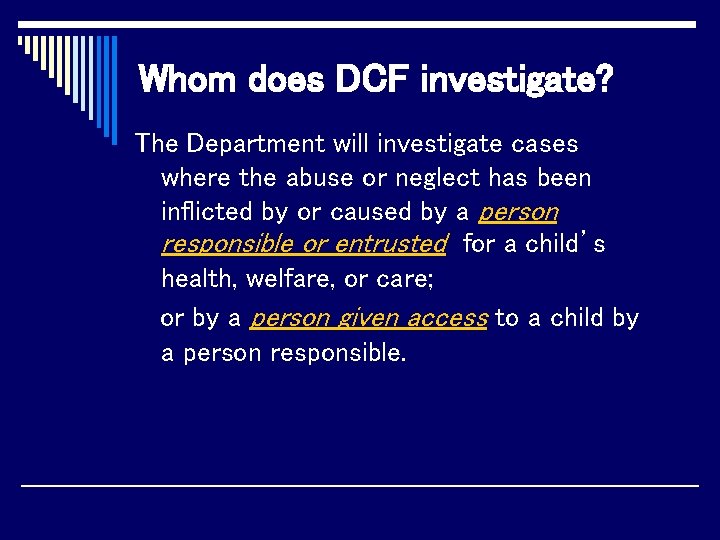 Whom does DCF investigate? The Department will investigate cases where the abuse or neglect