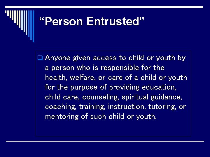 “Person Entrusted” q Anyone given access to child or youth by a person who