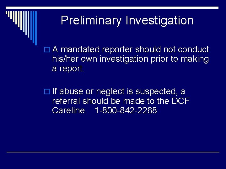 Preliminary Investigation o A mandated reporter should not conduct his/her own investigation prior to