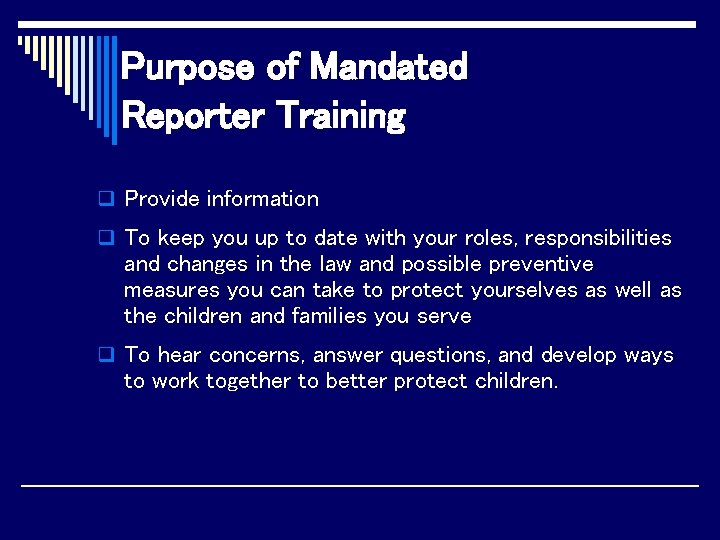 Purpose of Mandated Reporter Training q Provide information q To keep you up to