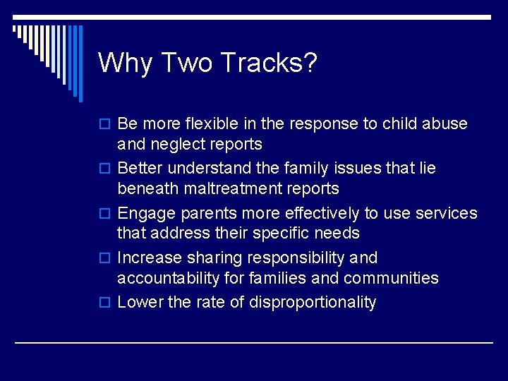 Why Two Tracks? o Be more flexible in the response to child abuse o