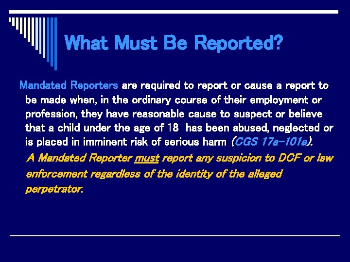 What Must Be Reported? Mandated Reporters are required to report or cause a report