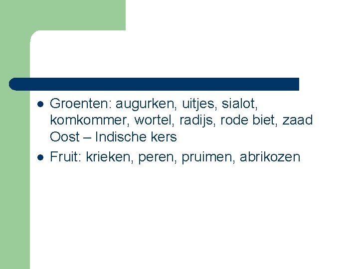 l l Groenten: augurken, uitjes, sialot, komkommer, wortel, radijs, rode biet, zaad Oost –