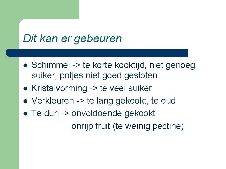 Dit kan er gebeuren l l Schimmel -> te korte kooktijd, niet genoeg suiker,