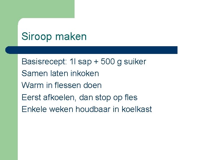 Siroop maken Basisrecept: 1 l sap + 500 g suiker Samen laten inkoken Warm