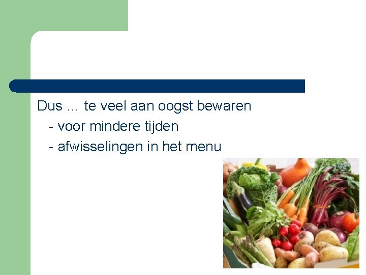 Dus … te veel aan oogst bewaren - voor mindere tijden - afwisselingen in