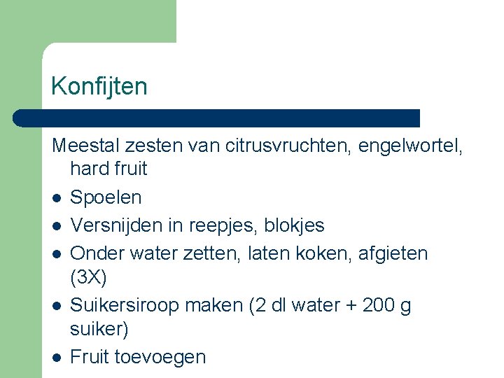 Konfijten Meestal zesten van citrusvruchten, engelwortel, hard fruit l Spoelen l Versnijden in reepjes,