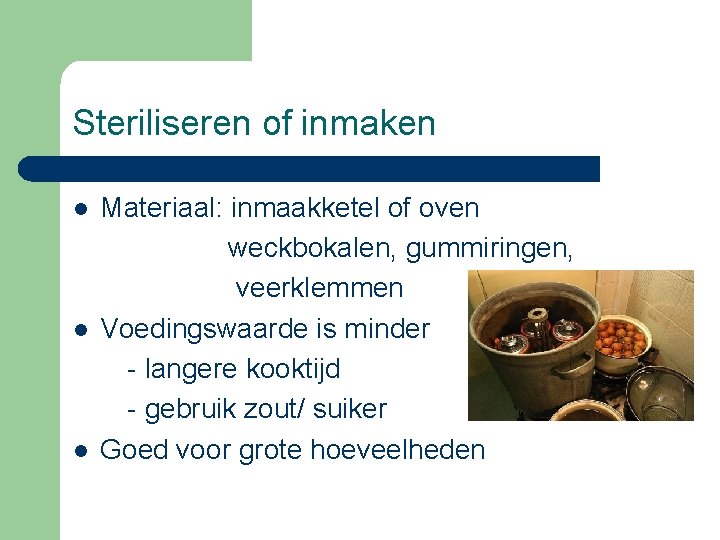 Steriliseren of inmaken l l l Materiaal: inmaakketel of oven weckbokalen, gummiringen, veerklemmen Voedingswaarde