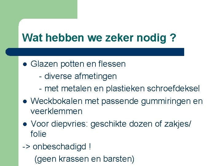 Wat hebben we zeker nodig ? Glazen potten en flessen - diverse afmetingen -