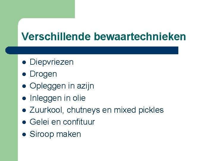 Verschillende bewaartechnieken l l l l Diepvriezen Drogen Opleggen in azijn Inleggen in olie