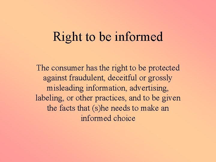 Right to be informed The consumer has the right to be protected against fraudulent,