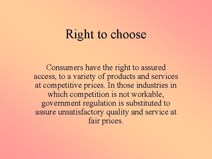 Right to choose Consumers have the right to assured access, to a variety of