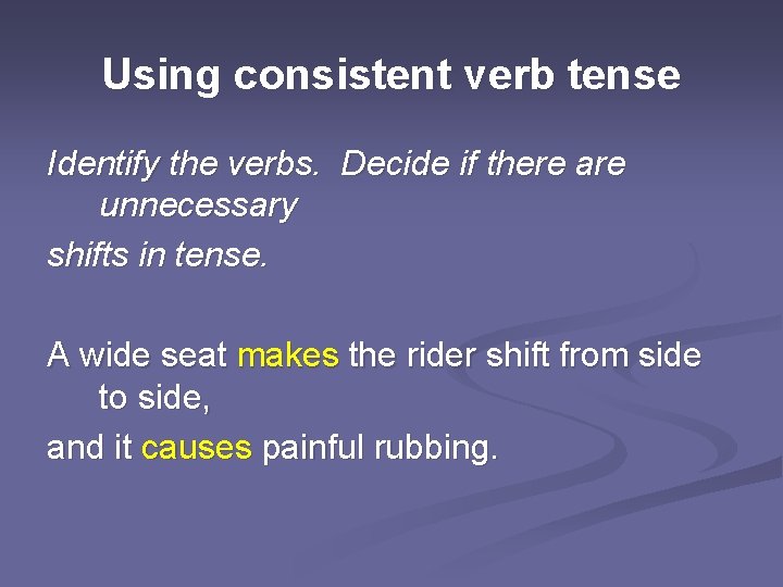 Using consistent verb tense Identify the verbs. Decide if there are unnecessary shifts in