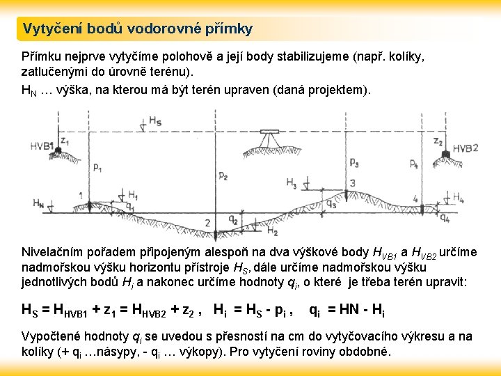 Vytyčení bodů vodorovné přímky Přímku nejprve vytyčíme polohově a její body stabilizujeme (např. kolíky,