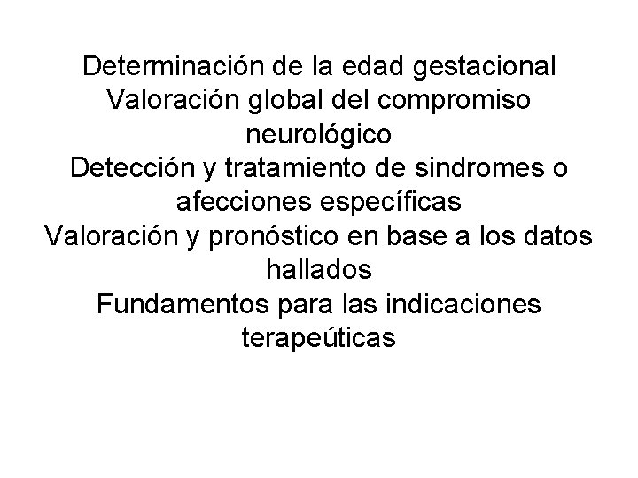 Determinación de la edad gestacional Valoración global del compromiso neurológico Detección y tratamiento de