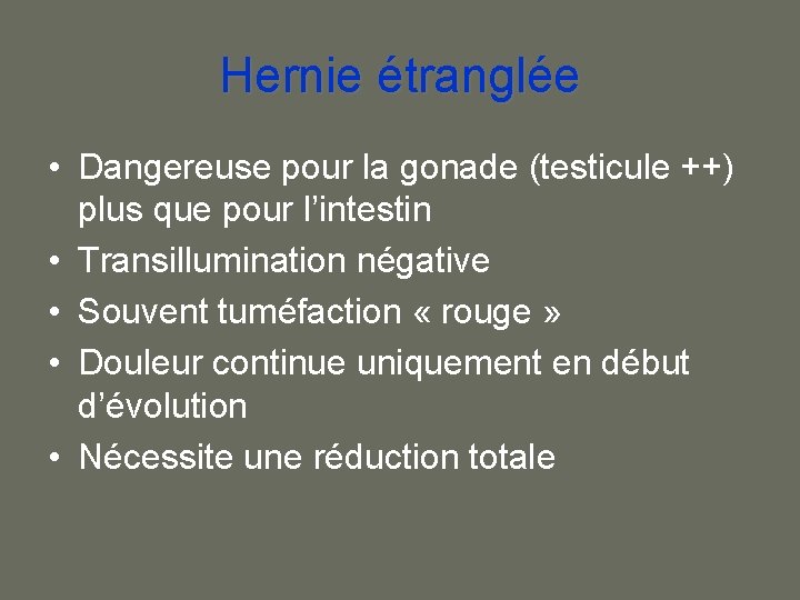 Hernie étranglée • Dangereuse pour la gonade (testicule ++) plus que pour l’intestin •