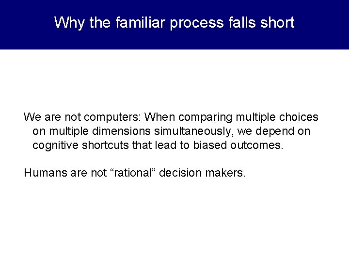 Why the familiar process falls short We are not computers: When comparing multiple choices