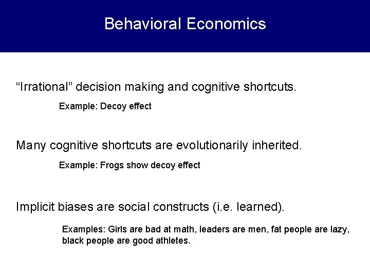 Behavioral Economics “Irrational” decision making and cognitive shortcuts. Example: Decoy effect Many cognitive shortcuts