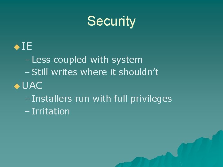 Security u IE – Less coupled with system – Still writes where it shouldn’t