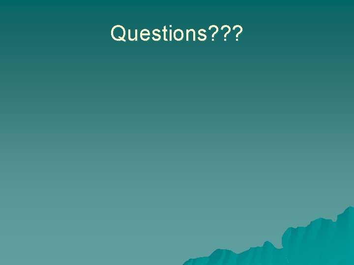 Questions? ? ? 