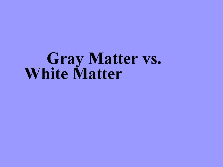 Gray Matter vs. White Matter 