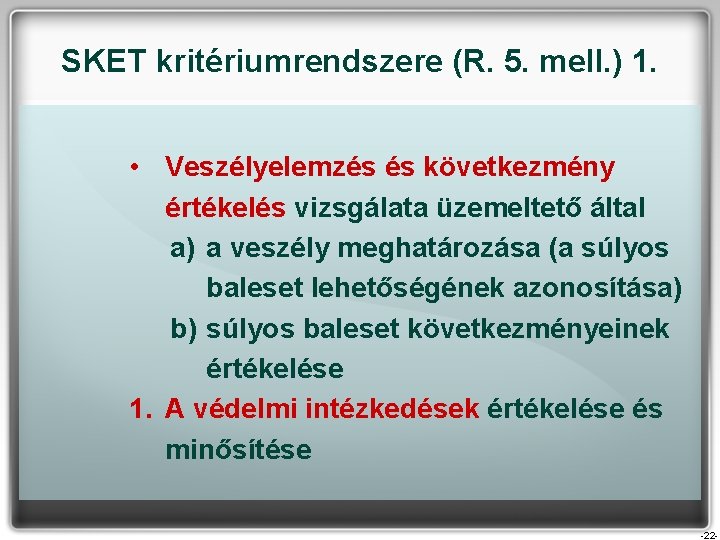 SKET kritériumrendszere (R. 5. mell. ) 1. • Veszélyelemzés és következmény értékelés vizsgálata üzemeltető SKET kritériumrendszere (R. 5. mell. ) 1. • Veszélyelemzés és következmény értékelés vizsgálata üzemeltető