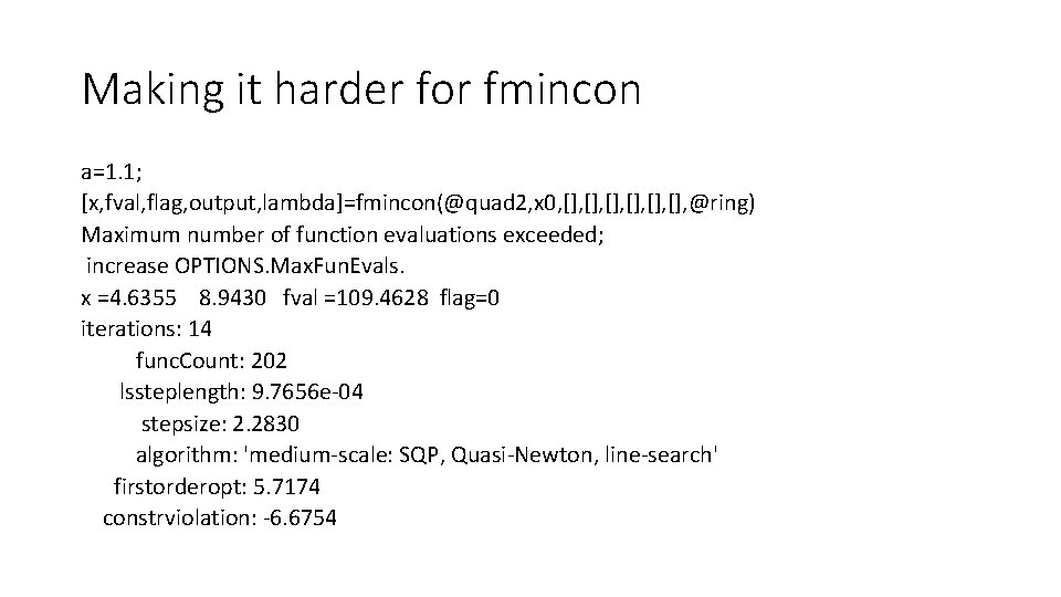 Making it harder for fmincon a=1. 1; [x, fval, flag, output, lambda]=fmincon(@quad 2, x