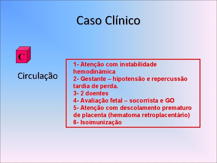 Caso Clínico C Circulação 1 - Atenção com instabilidade hemodinâmica 2 - Gestante –