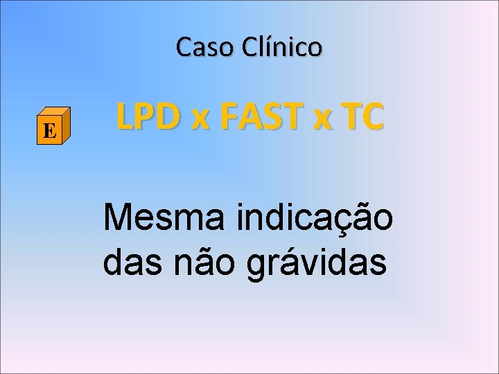 Caso Clínico E LPD x FAST x TC Mesma indicação das não grávidas 