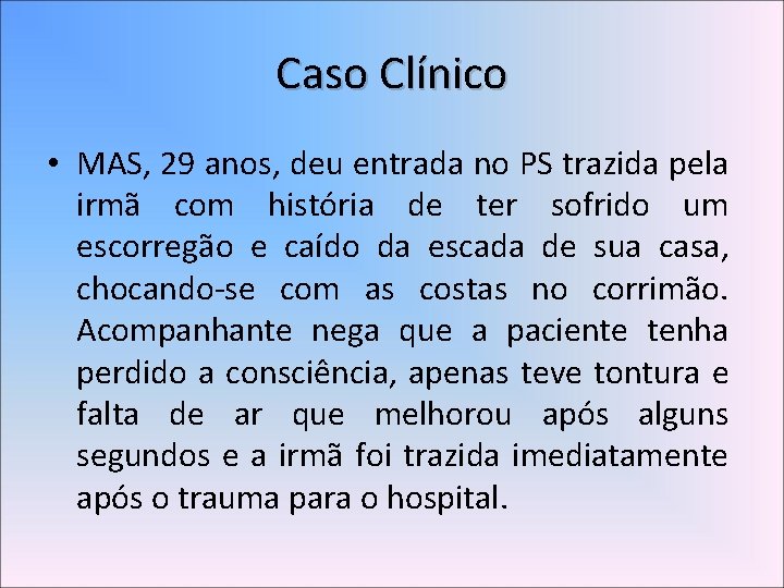 Caso Clínico • MAS, 29 anos, deu entrada no PS trazida pela irmã com